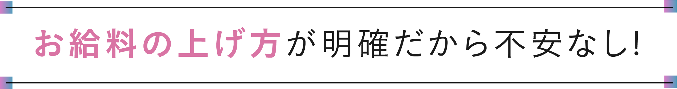 お給料の上げ方が明確だから不安なし！